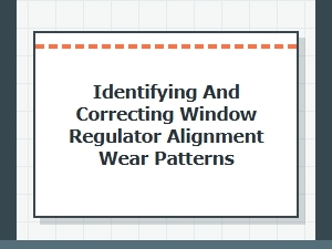 A Diagnostic Guide to Window Regulator Wear Patterns