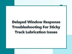 Sticky Track Lubrication Causing Delayed Window Response