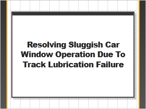 Sluggish Windows From Failed Track Lubrication