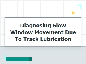 Diagnosing Slow Window Movement From Track Lubrication