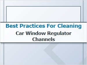 Essential Car Window Regulator Channel Cleaning Practices