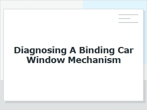 Diagnosing a Binding Car Window Mechanism