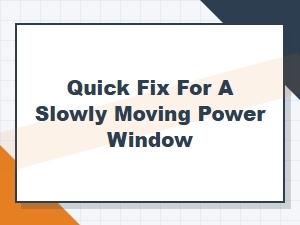How to Quickly Fix a Slow Power Window